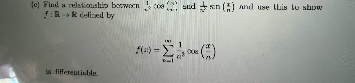 (c) Find a relationship between cos (2) andsin () and use this to show
f: RR defined by
is differentiable.
∞
(²) ---- ()
COS
n=1
=