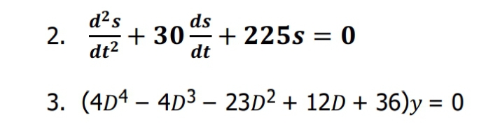 d²s
+ 30+ 225s = 0
ds
dt2
dt
3. (4D4 – 4D3 - 23D² + 12D + 36)y = 0
2.
