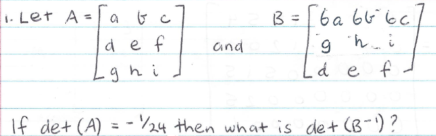 1. Let A = a
B =[6a 66² 6c
g h
de f
If de+ (A) = -1//24 then what is de+ (B-¹)?
t c
def
ghi
and