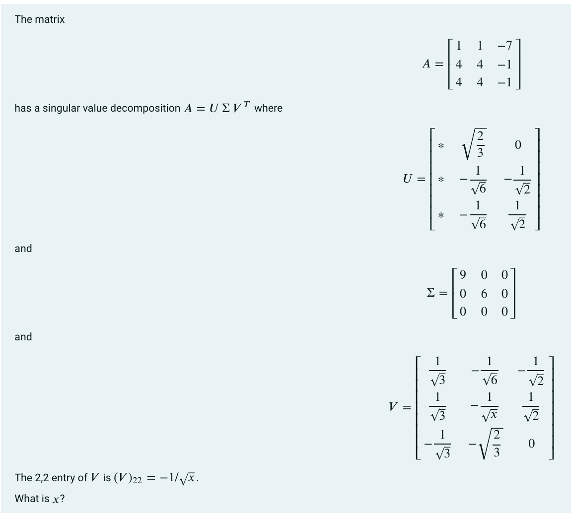 The matrix
1
1
-7
A =
4
4
-1
4
4
-1
has a singular value decomposition A = U E V™ where
*
1
U =
*
1
V2
and
9
6.
and
1
1
V =
1
The 2,2 entry of V is (V)22 = -1//x.
What is x?
