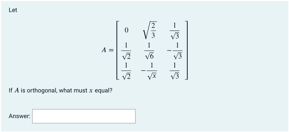 Let
1
V3
1
A =
1
V3
1
V3
If A is orthogonal, what must x equal?
Answer:
