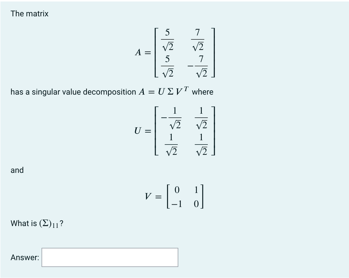 The matrix
7
√2
A =
7
√2
√2
has a singular value decomposition A = UZVT where
1
U =
and
What is ()11?
Answer:
V
న/
=
15-18
-|S-|S
√2
1
√2
0
L 1]
0