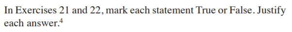 In Exercises 21 and 22, mark each statement True or False. Justify
each answer.4
