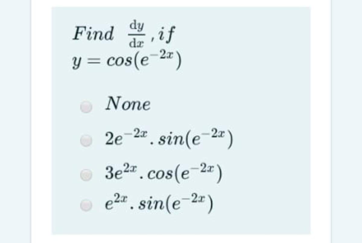 dy
Find if
y = cos(e-2")
de
%3D
None
2e-2". sin(e-2")
3e2". cos(e 2")
o e2r. sin(e-2")
2ax
