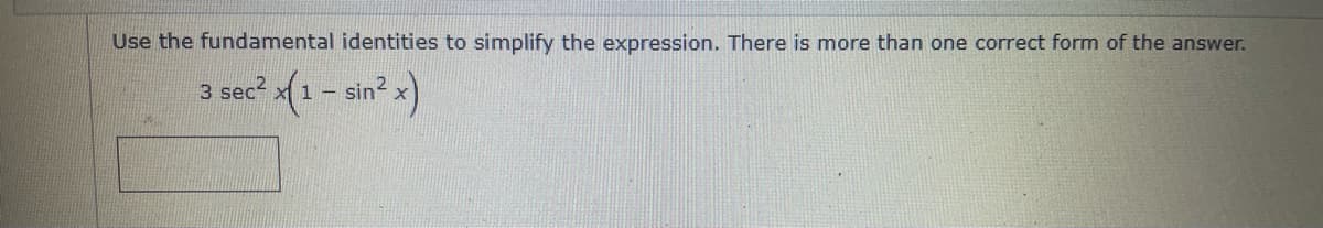 Use the fundamental identities to simplify the expression. There is more than one correct form of the answer.
3 sec? x(1 - sin? x)
