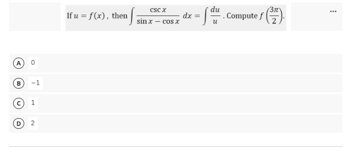 csc x
du
dx =
If u = f(x), then sin x – cos x
. Compute f ().
...
A
B
-1
1.
2.
