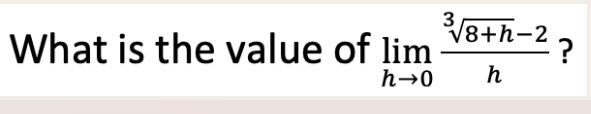 What is the value of lim
h→0
3√√8+h-2
h
?