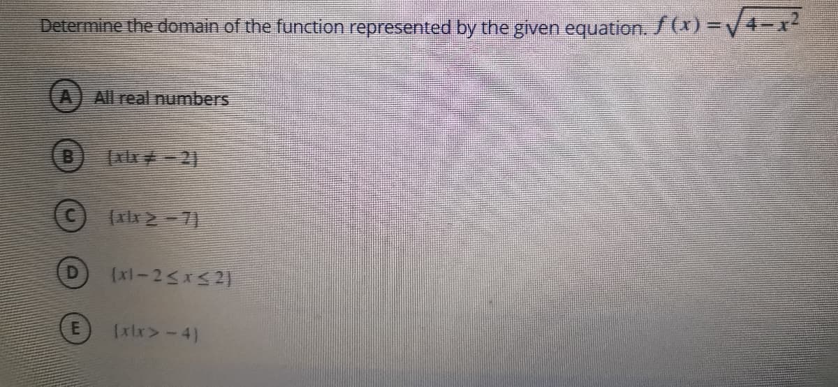 Determine the domain of the function represented by the given equation. /() -y 4
A) All real numbers
(xlx 2- 7)
D
(xix>-4)
