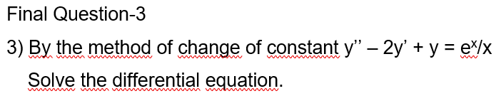 Final Question-3
3) By the method of change of constant y" -2y' + y = e/x
Solve the differential equation.
w w ww wm ww
