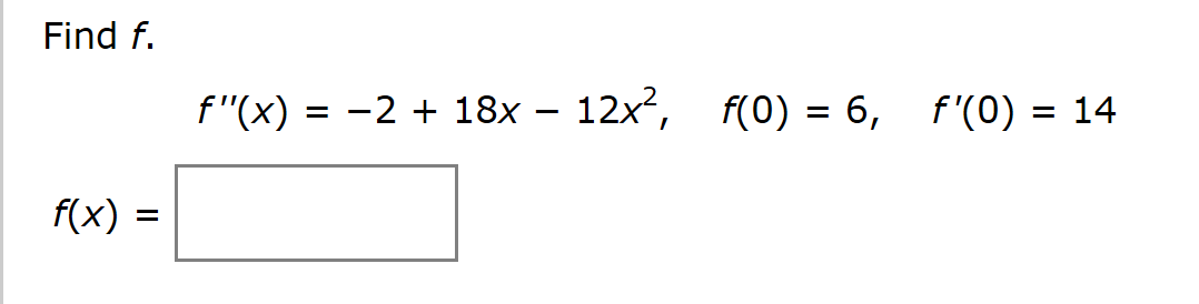 Find f
12x2, f(0)6, f'(0) = 14
f "(x) = -2
18x
-
f(x)
