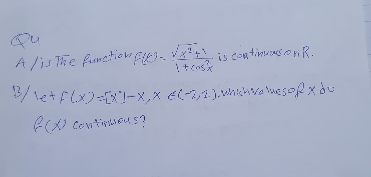 Qu
Alis The functionfe)-Vxz+\.
I+ cosx
is continusus o nR.
/ let Flx)=[X]-x,x E(-2,2).which valuesofxdo
F(X) Continuaus?
