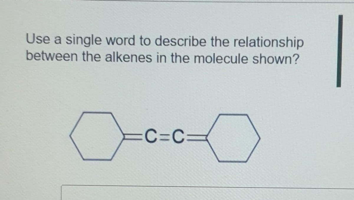 Use a single word to describe the relationship
between the alkenes in the molecule shown?
C=C=