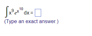 [x³x¹⁰ dx=
]xe
10
ex
(Type an exact answer.)