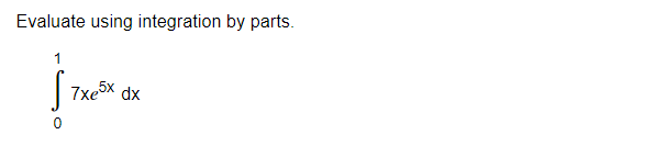 Evaluate using integration by parts.
S
7xe5x
dx