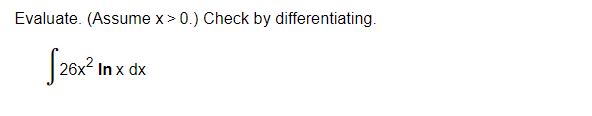 Evaluate. (Assume x > 0.) Check by differentiating.
26x²1
26x² In x dx