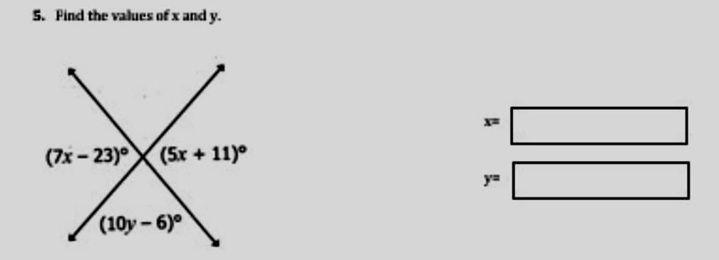 5. Pind the values of x and y.
(7x - 23)°X (5x + 11)°
y=
(10y-6)°
