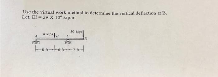 Use the virtual work method to determine the vertical deflection at B.
Let, EI = 29 X 10° kip.in
30 kips
4 kips B
D.
