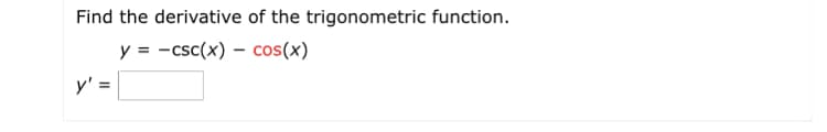 Find the derivative of the trigonometric function.
y = -csc(x) – cos(x)
y' =
