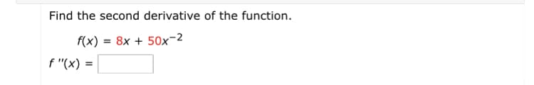 Find the second derivative of the function.
f(x) = 8x + 50x-2
f "(x) =
%3D
