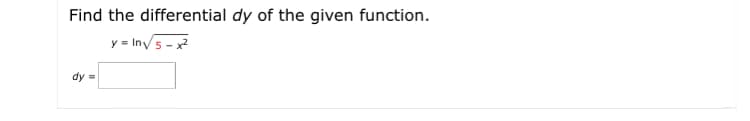 Find the differential dy of the given function.
y = Invs - x
dy =
