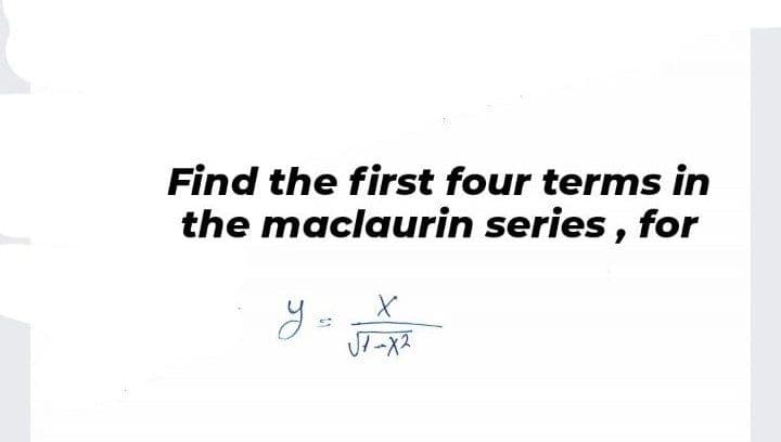 Find the first four terms in
the maclaurin series, for
y =
