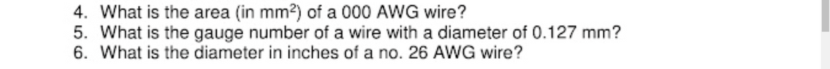 4. What is the area (in mm2) of a 000 AWG wire?
5. What is the gauge number of a wire with a diameter of 0.127 mm?
6. What is the diameter in inches of a no. 26 AWG wire?
