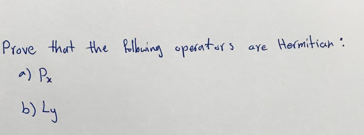 Prove that the Relburing operaturs
are Hermitian:
a) Px
b) Ly
