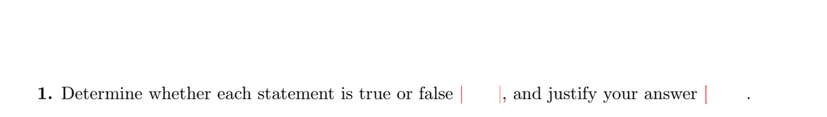 1. Determine whether each statement is true or false, and justify your answer.