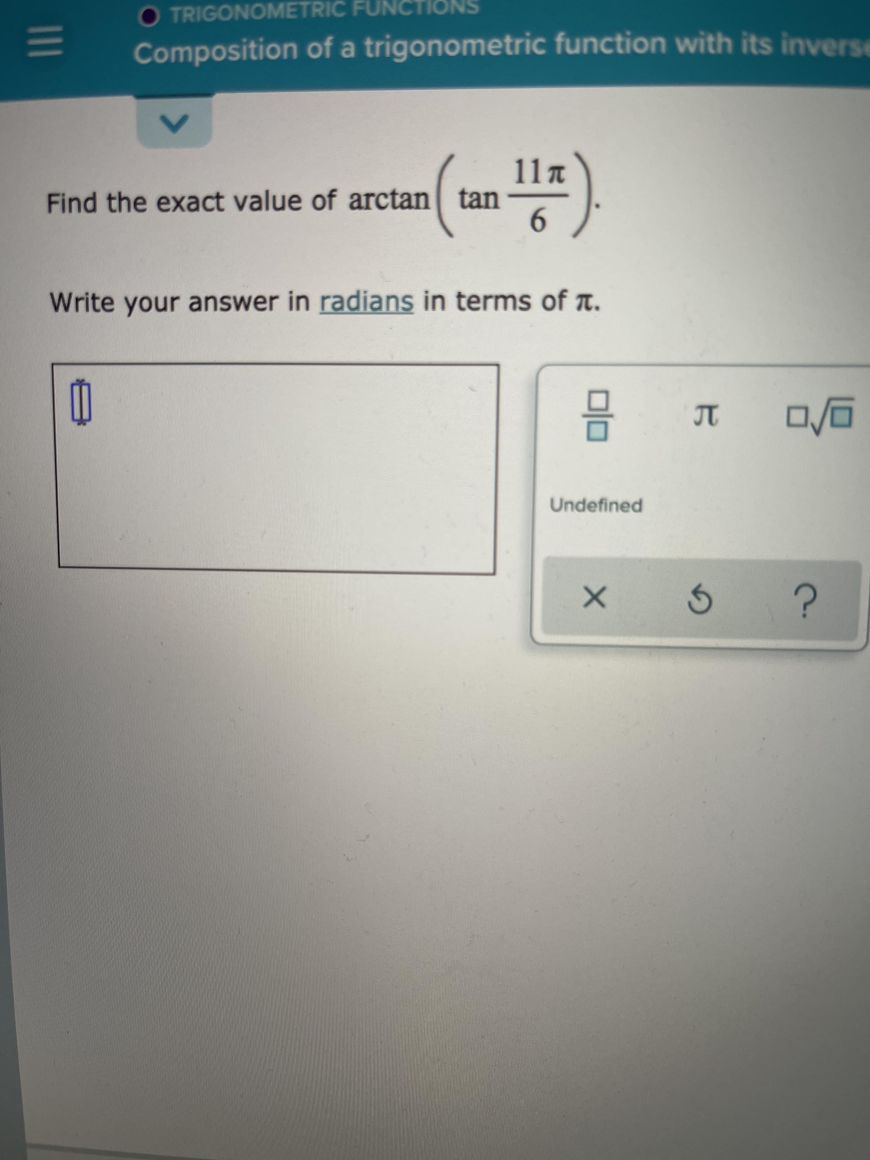 11T
Find the exact value of arctan tan
6.
Write your answer in radians in terms of T.
