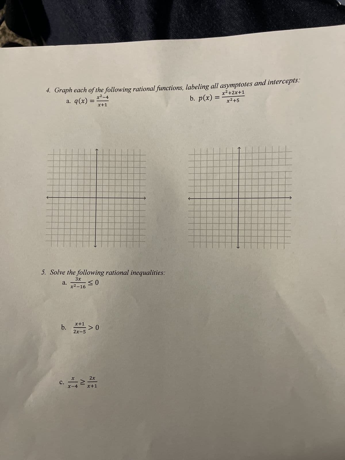 4. Graph each of the following rational functions, labeling all asymptotes and intercepts:
x2+2x+1
x2-4
%3D
x2+5
(x)d q
5. Solve the following rational inequalities:
a.
x2-16
b.
2x-5
C.
x+1
