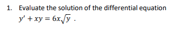 1. Evaluate the solution of the differential equation
y' + xy = 6x/y.
