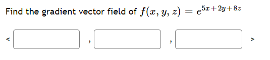 Find the gradient vector field of f(x, y, z)
5x+ 2y+8z
