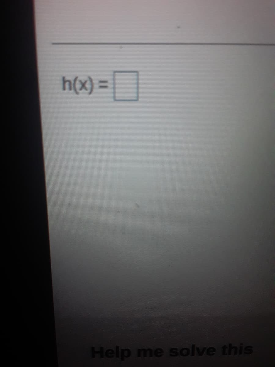 h(x) =
Help me solve this
