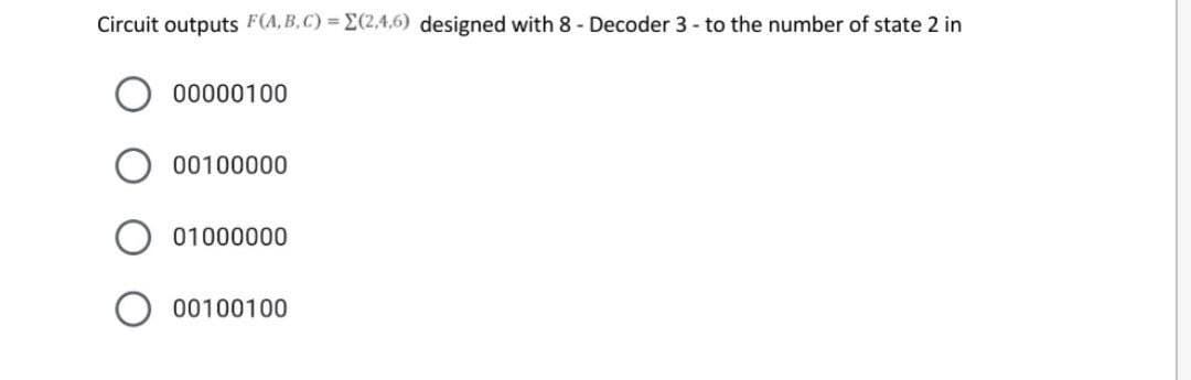 Circuit outputs F(A,B,C) = E(2,4,6) designed with 8 - Decoder 3 - to the number of state 2 in
00000100
00100000
01000000
00100100
