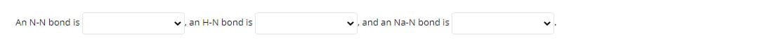 An N-N bond is
v, an H-N bond is
and an Na-N bond is
