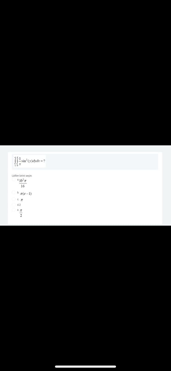 sin (v)dydx =?
Lütfen birini seçin:
16
b. Tle-1)
C.T
d.2
