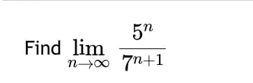 5n
Find lim
n→∞ 7n+1