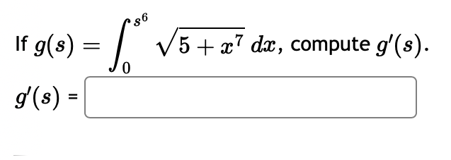 If g(s)
g'(s) =
=
86
√5 + x7 dx, compute g'(s).