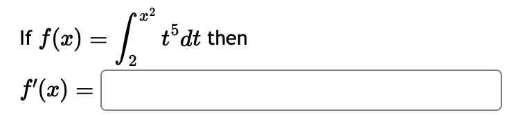 If f(x)
f'(x) =
=
x²
S²³
2
to dt then