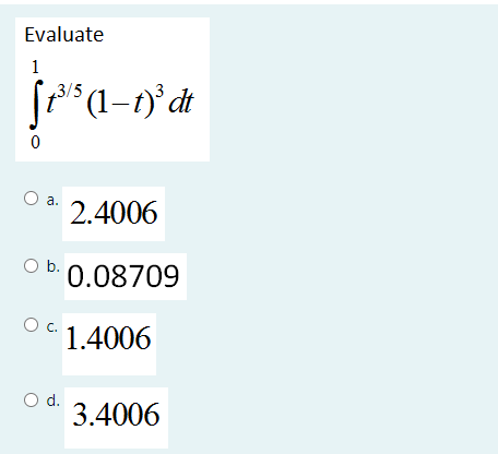 Evaluate
pa-wa
1
315 (1–t)° dt
a.
2.4006
Ob.
0.08709
C.
1.4006
Od.
3.4006
