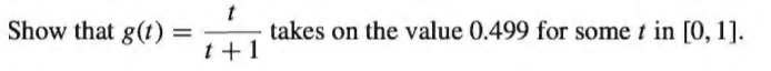 Show that g(t)
takes on the value 0.499 for some t in [0, 1].
t +1
