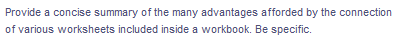 Provide a concise summary of the many advantages afforded by the connection
of various worksheets included inside a workbook. Be specific.
