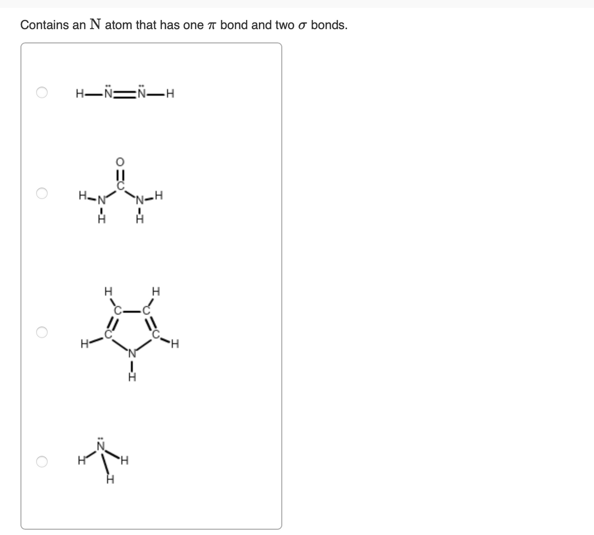 Contains an N atom that has one T bond and two o bonds.
H-N:
EN-H
H-N
N-H
H
H.
