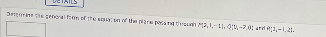 Determine the general form of the equation of the plane passing through P(2,1,-1), Q(0,-2,0) and R(1,-1,2).
