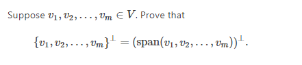 Suppose v1, V2,..., Vm E V. Prove that
{v1, v2, ..., Um} = (span(v1, v2, ..., Um))-.
