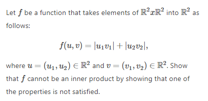 Let f be a function that takes elements of R?«R? into R? as
follows:
f(u, v) = |u1v1|+|u2v2|,
where u = (u1, U2) e R² and v = (v1, v2) E R². Show
that f cannot be an inner product by showing that one of
the properties is not satisfied.
