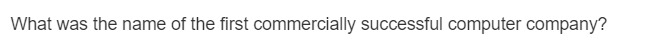 What was the name of the first commercially successful computer company?