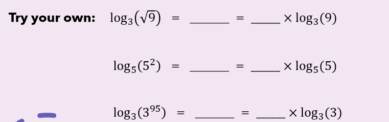 Try your own: log3(v9)
x log3 (9)
log5(52)
x log5(5)
=
log3 (395)
x log3 (3)
||
