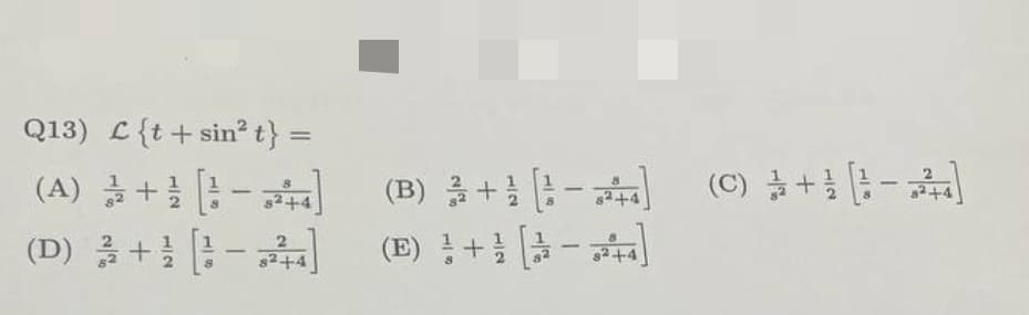 Q13) {t+sin² t} =
(A) + 1 [-]
(D) ² + 1 [24]
/
(B) 3+ [4] (C) + [-]
+4
(E) + [-]