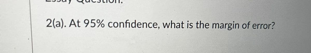 2(a). At 95% confidence, what is the margin of error?